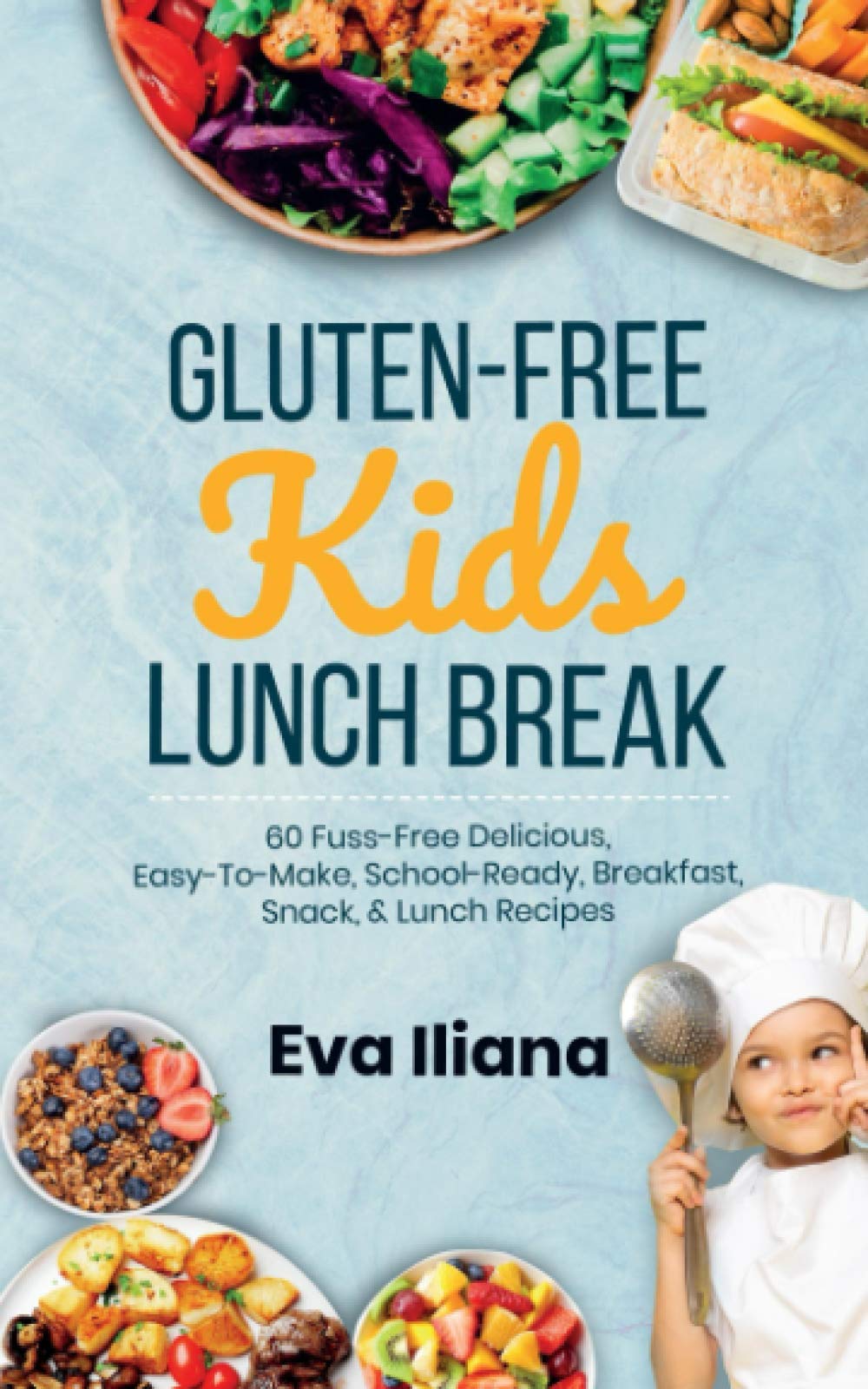 Gluten-Free Kids Lunch Break: 60 Fuss-Free Delicious, Easy-To-Make, School-Ready Breakfast, Snack, & Lunch Recipes