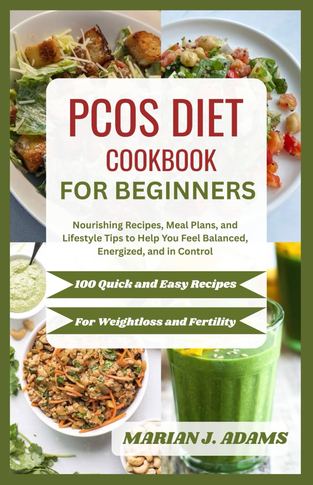 PCOS DIET COOKBOOK FOR BEGINNERS: Nourishing Recipes, Meal Plans, and Lifestyle Tips to Help You Feel Balanced, Energized, and in Control