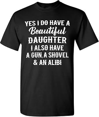 I Do Have a Beautiful Daughter T-Shirt Funny Sarcastic Gifts for Dad Daddy Mens T Shirt Alibi