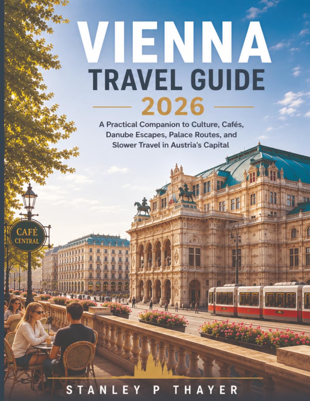 Vienna Travel Guide 2026: A Practical Companion to Culture, Cafés, Danube Escapes, Palace Routes, and Slower Travel in Austria’s Capital