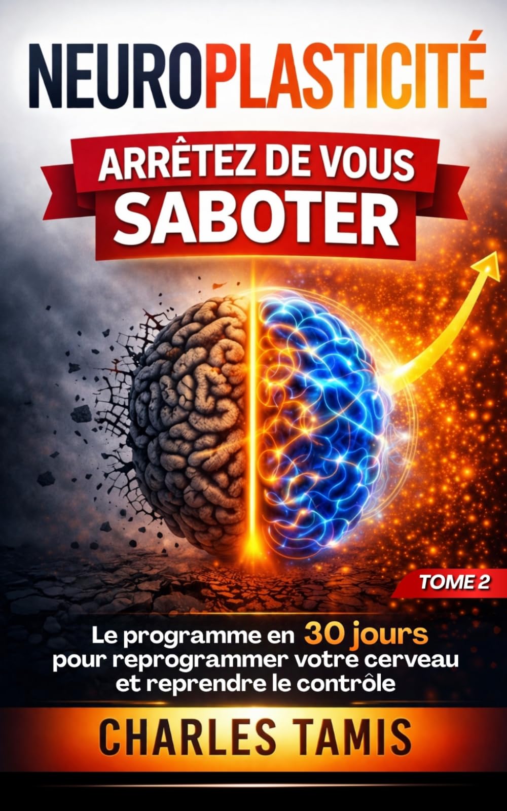 Neuroplasticité : Arrêtez de vous saboter: Le programme en 30 jours pour reprogrammer votre cerveau et reprendre le contrôle
