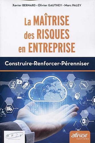 La maîtrise des risques en entreprise: Construire-Renforcer-Pérenniser