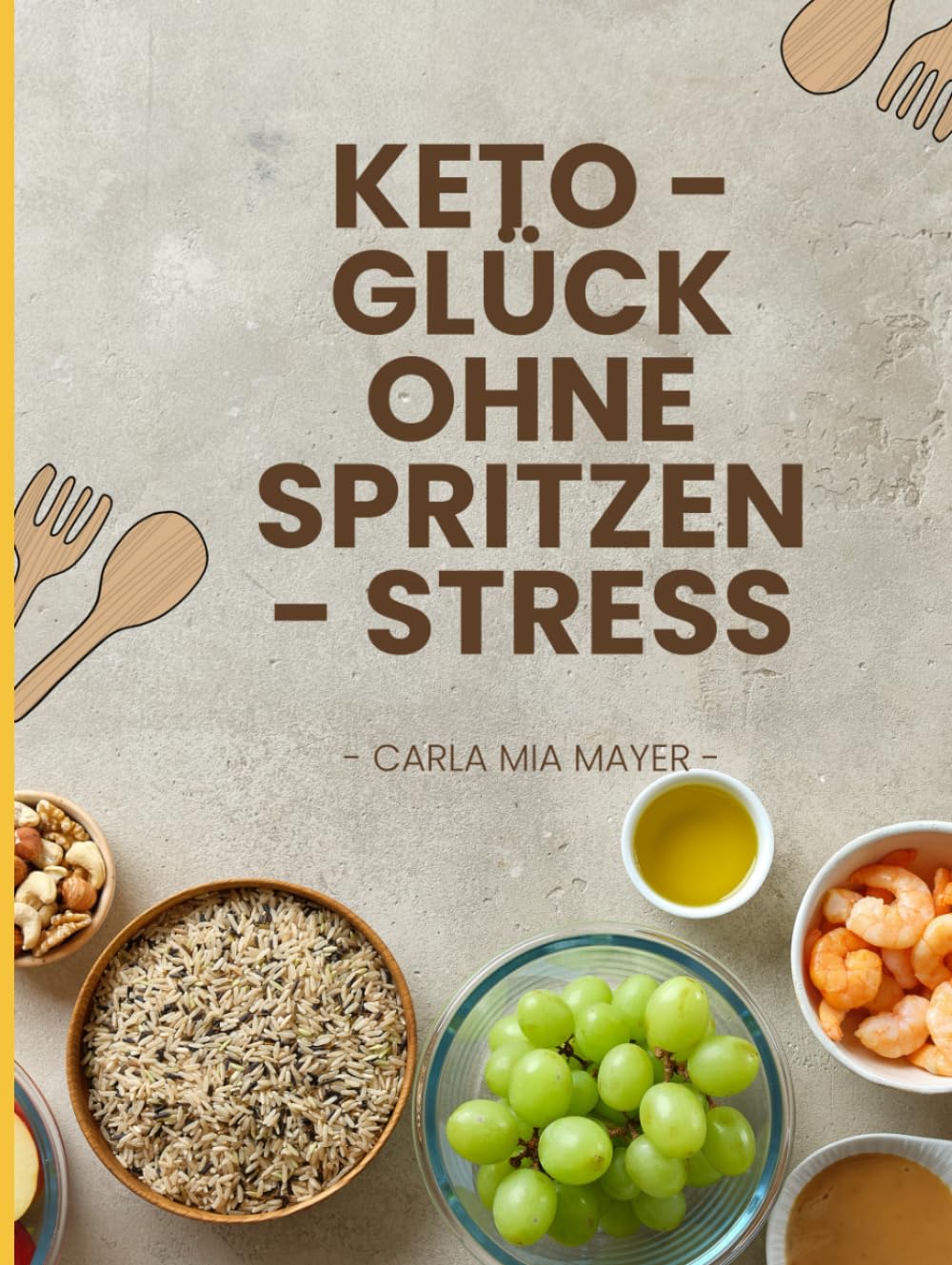 Keto - Glück ohne Spritzen Stress: Low-Carb-Diabetiker-Rezepte für mehr Energie, Leichtigkeit und Genuss im Alltag