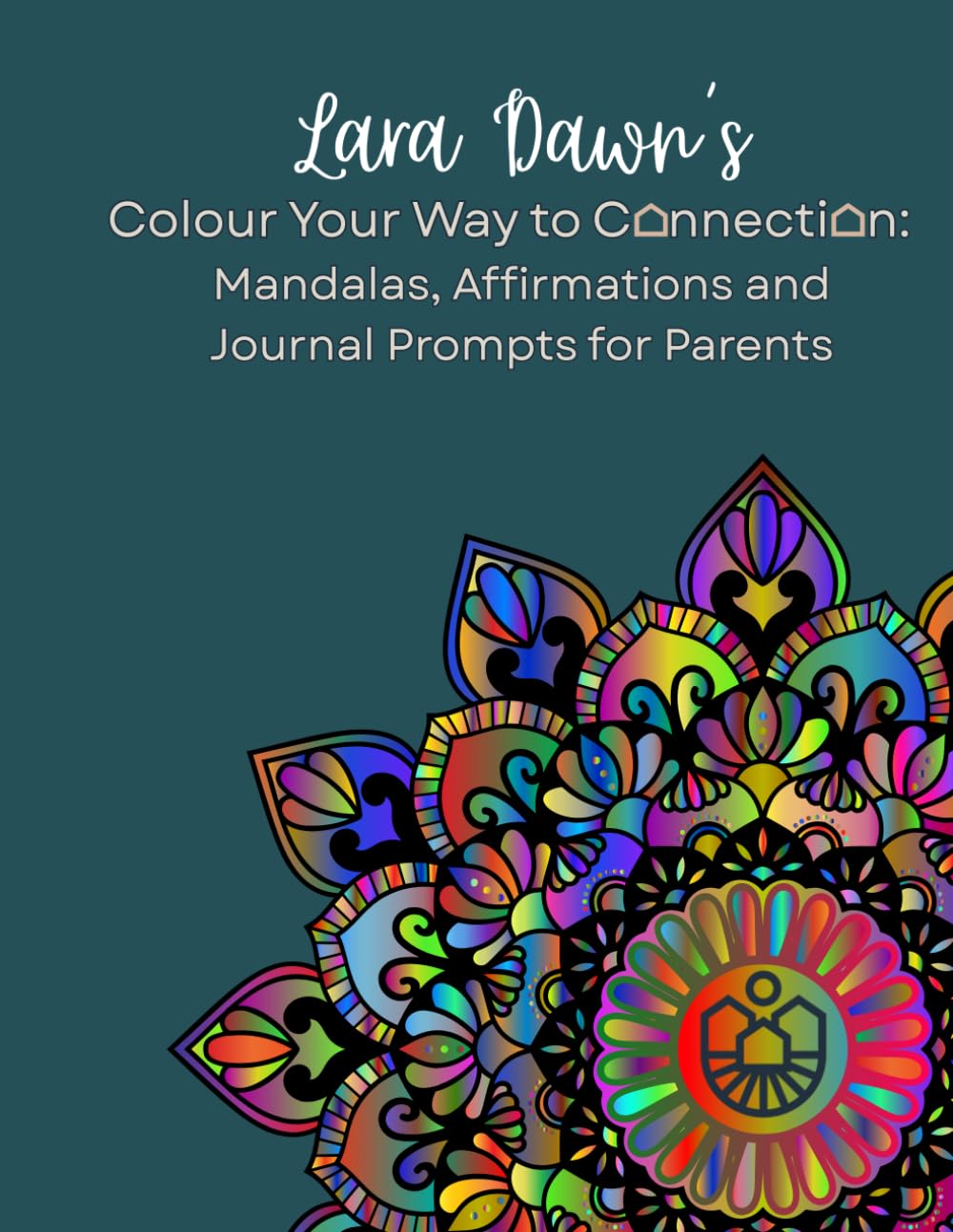 Colour Your Way to Connection: Mandalas, Affirmations and Journal Prompts for Parents