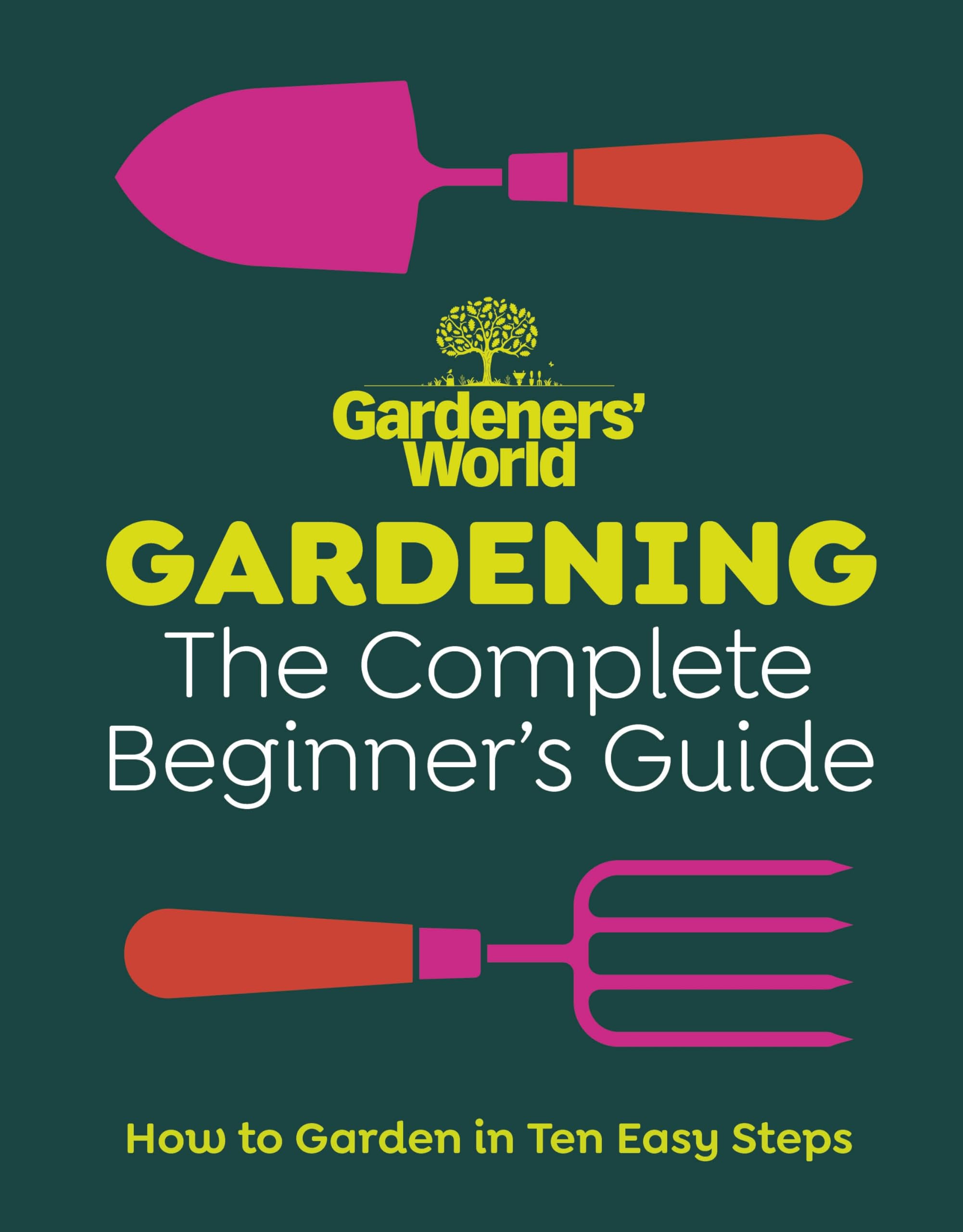 Gardeners World: Gardening: The Complete Beginners Guide