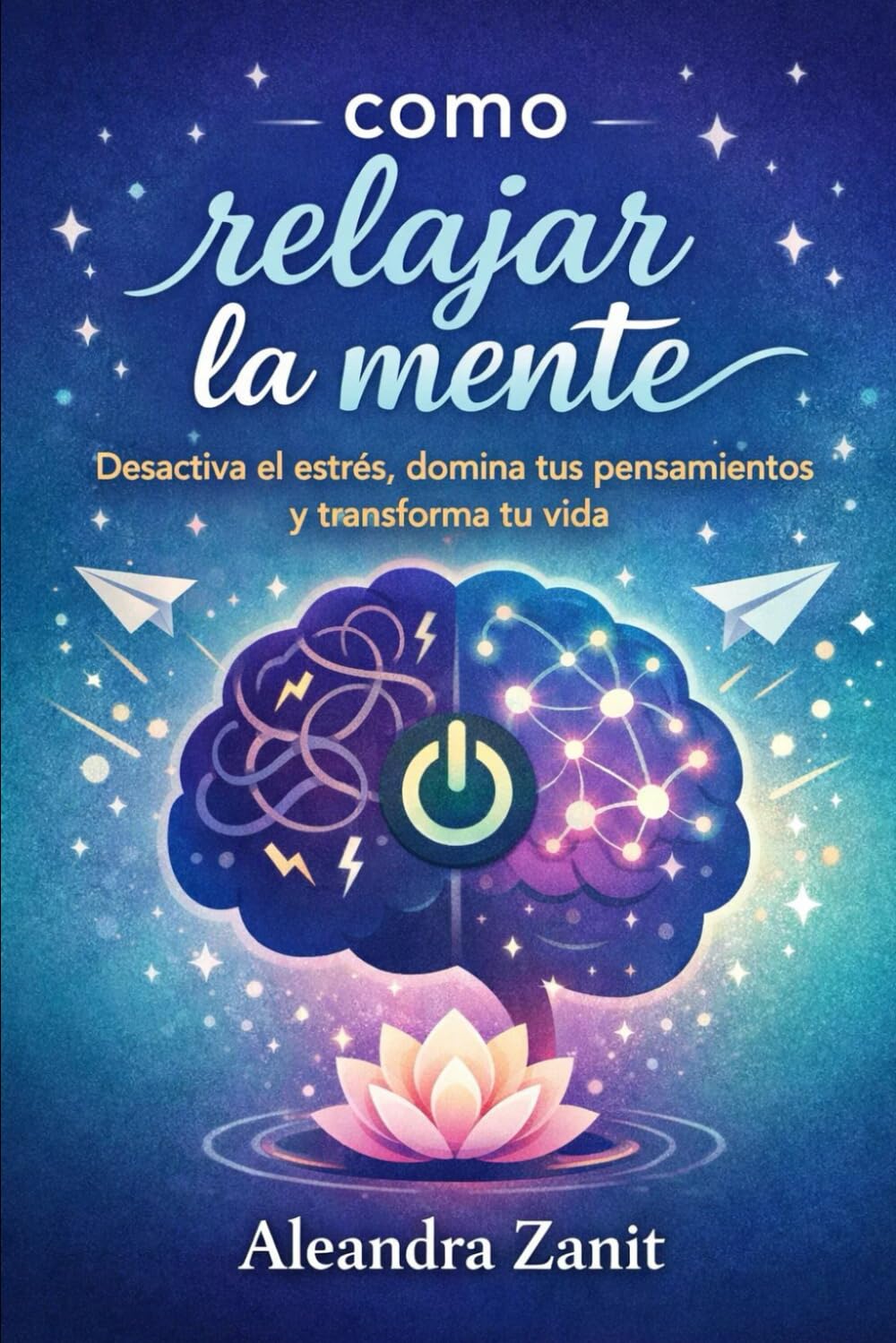 Como Relajar la Mente: Desactiva el Estrés, Domina tus Pensamientos y Transforma tu Vida