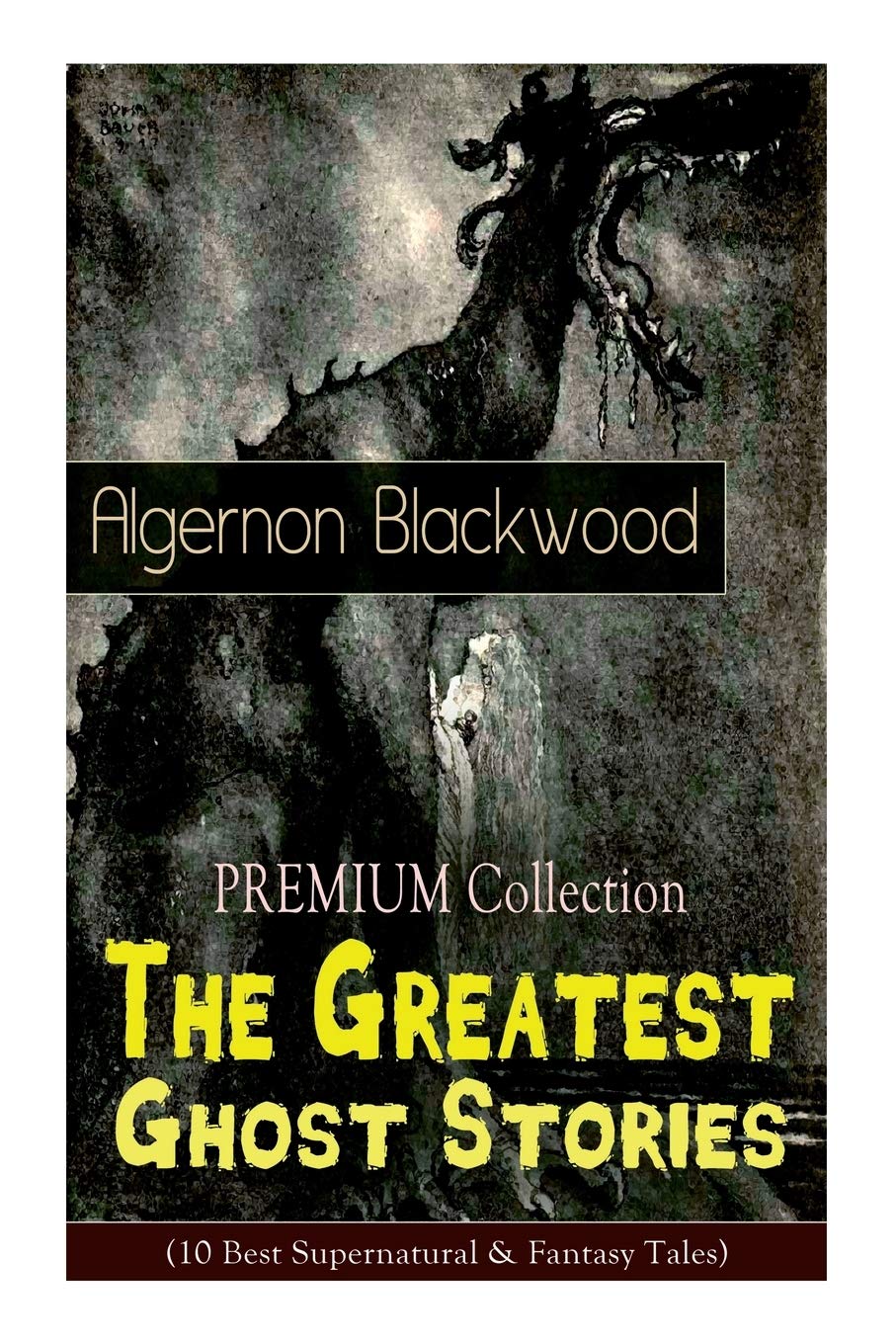 The PREMIUM Collection - The Greatest Ghost Stories of Algernon Blackwood (10 Best Supernatural & Fantasy Tales): The Empty House, The Willows, The ... Hensig, Secret Worship, Ancient Sorceries...