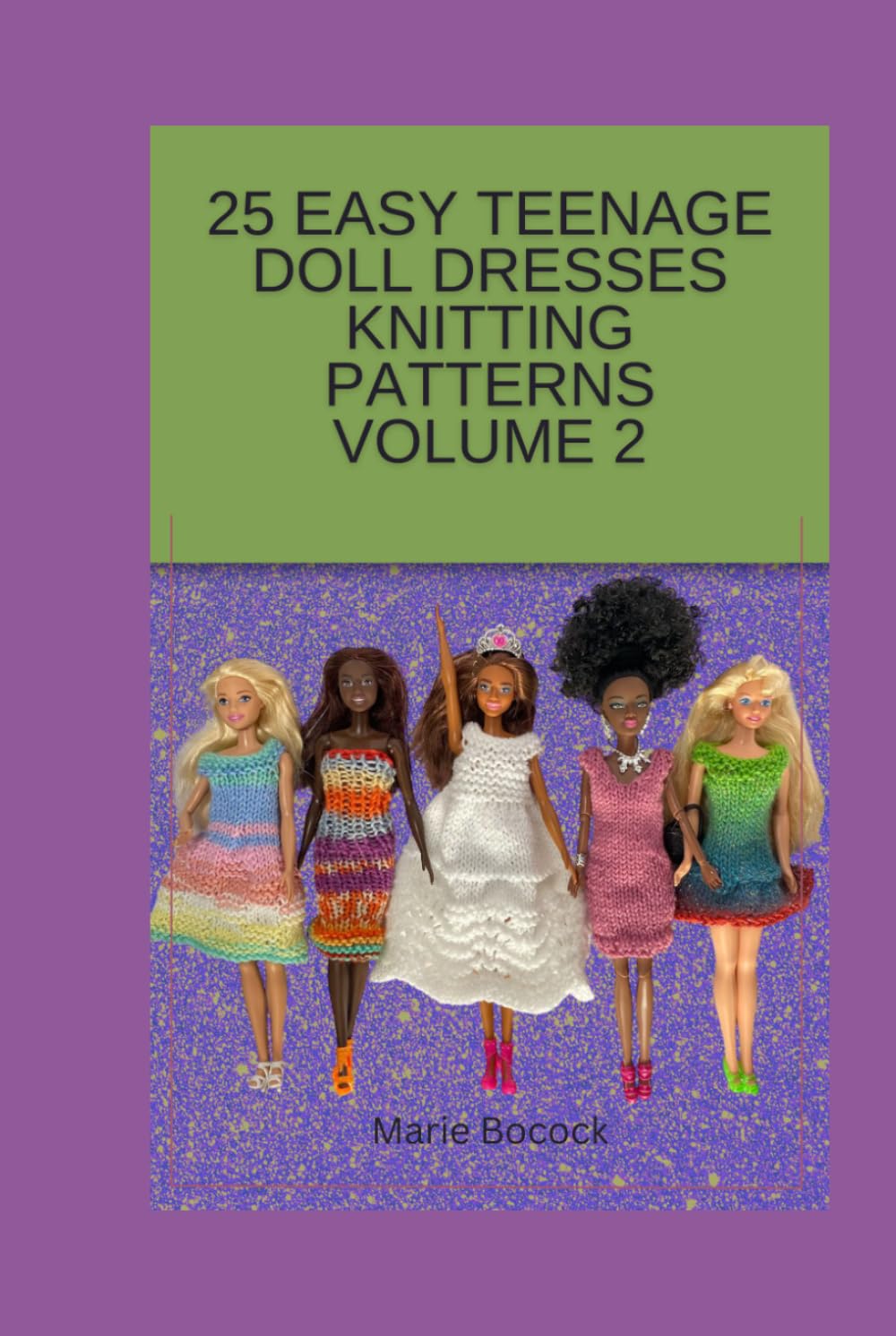 25 Easy Teenage Doll Dresses Knitting Patterns Volume 2 (Knitting Patterns for Teenage Fashion Dolls)