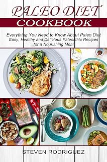 Paleo Diet: Easy, Healthy and Delicious Paleolithic Recipes for a Nourishing Meal (Everything You Need to Know About Paleo Diet)