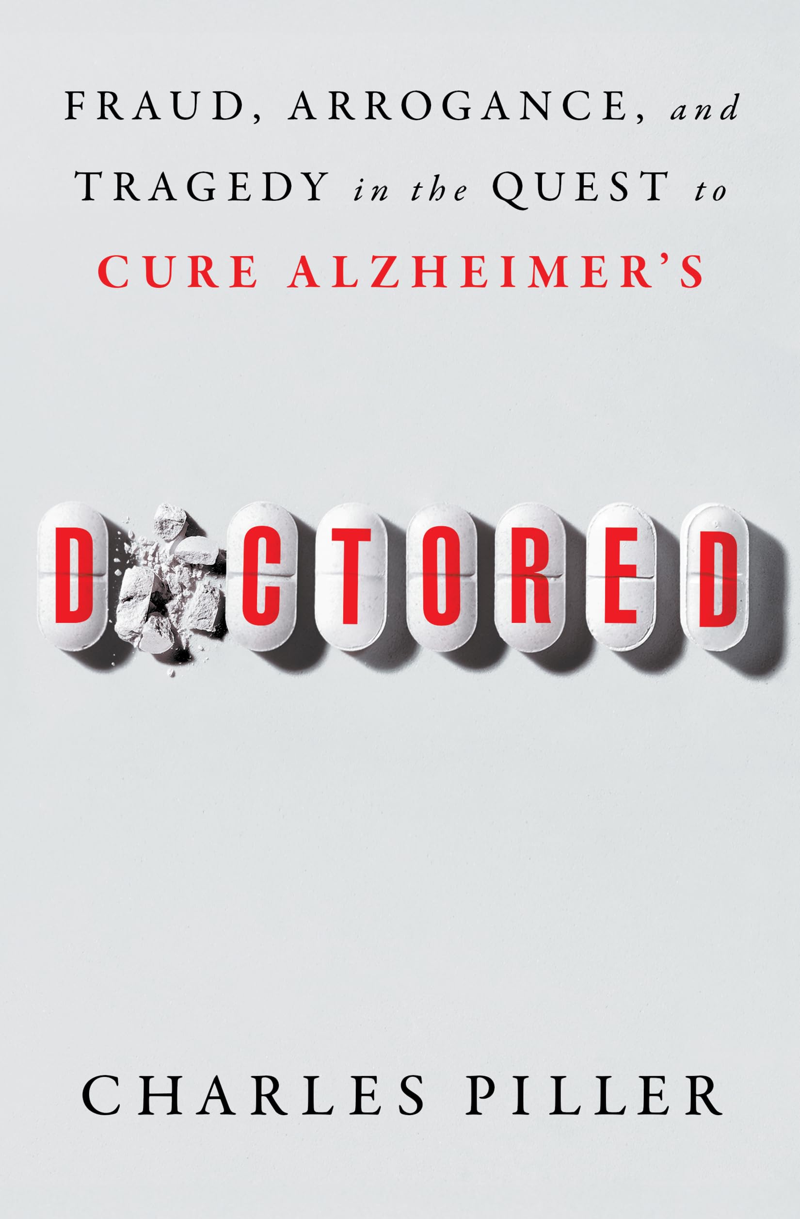 Doctored: Fraud, Arrogance, and Tragedy in the Quest to Cure Alzheimer's
