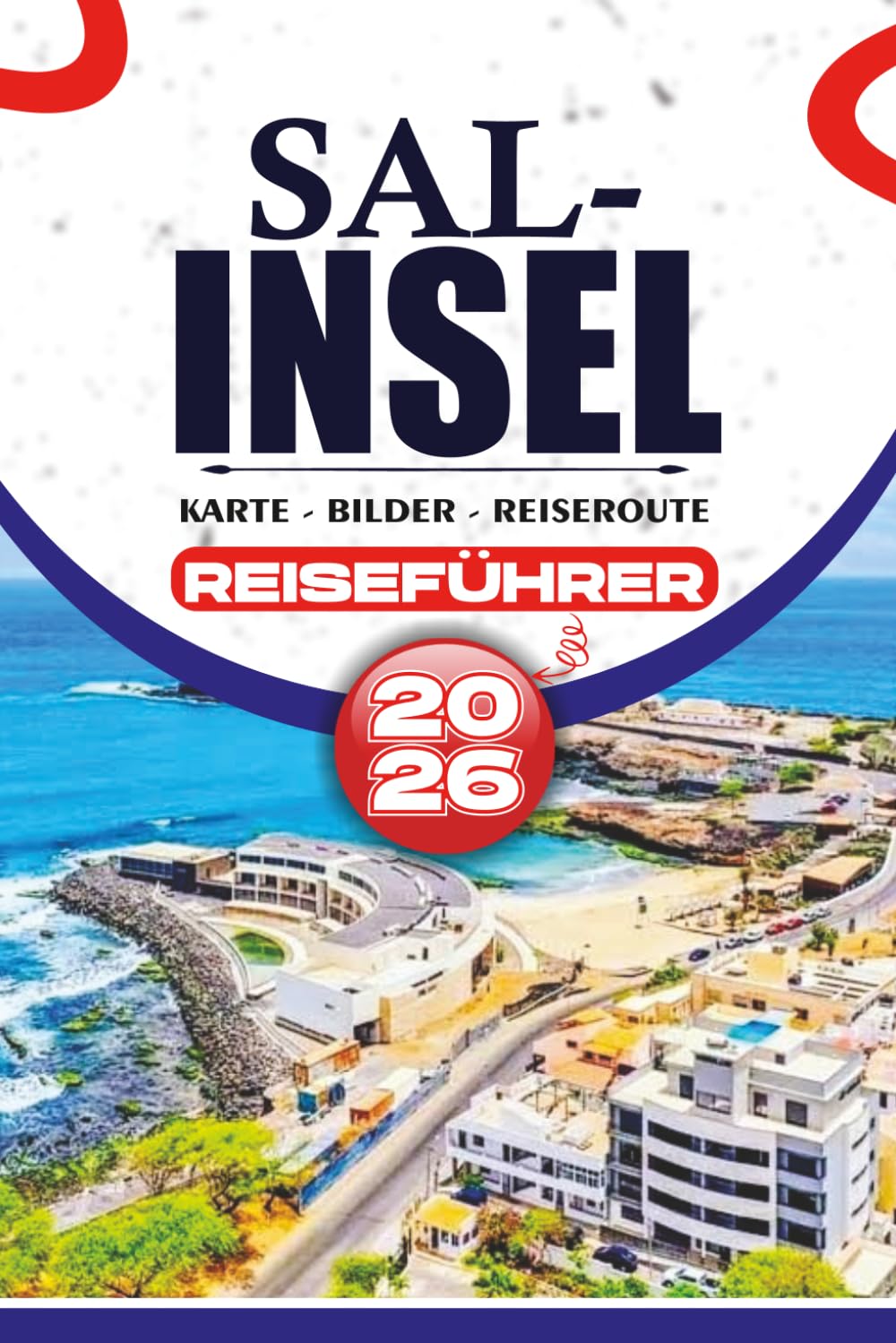 SAL-INSEL REISEFÜHRER 2026: Entdecken Sie den Kapverdischen Begleiter mit Reiserouten, Top-Attraktionen, Stränden, Essen und Insider-Tipps für eine reibungslose und unvergessliche Reise