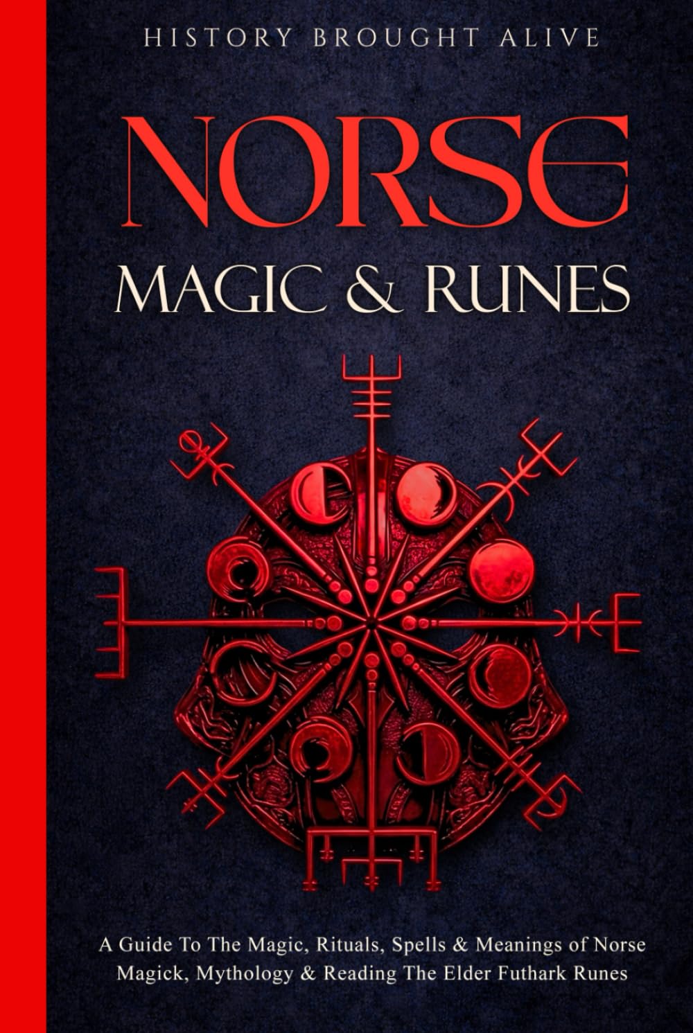 Norse Magic & Runes: A Guide To The Magic, Rituals, Spells & Meanings of Norse Magick, Mythology & Reading The Elder Futhark Runes