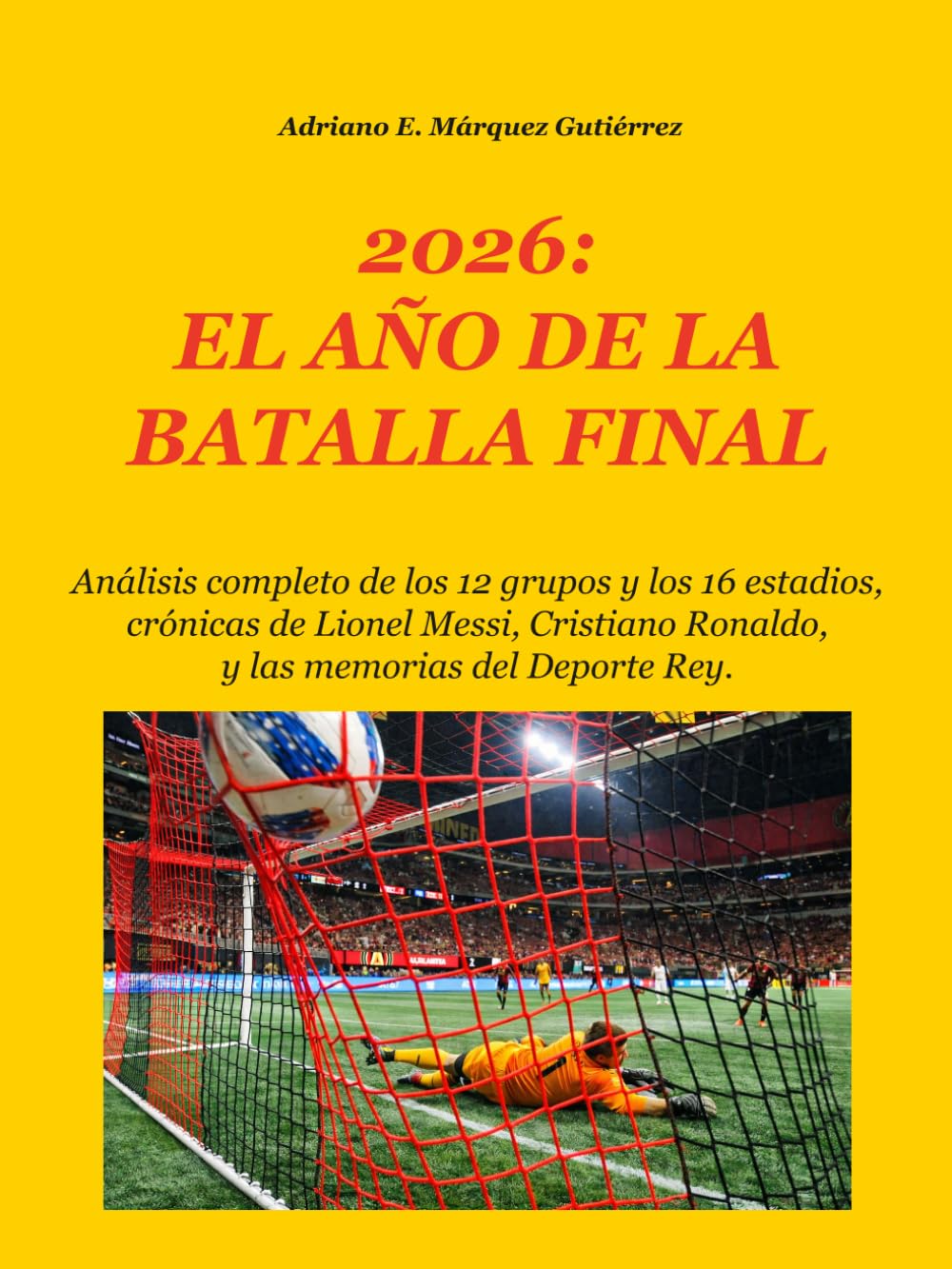 2026: EL AÑO DE LA BATALLA FINAL: Análisis completo de los 12 grupos y los 16 estadios, crónicas de Lionel Messi, Cristiano Ronaldo, y las memorias del Deporte Rey. (2026: Final Battle Series)
