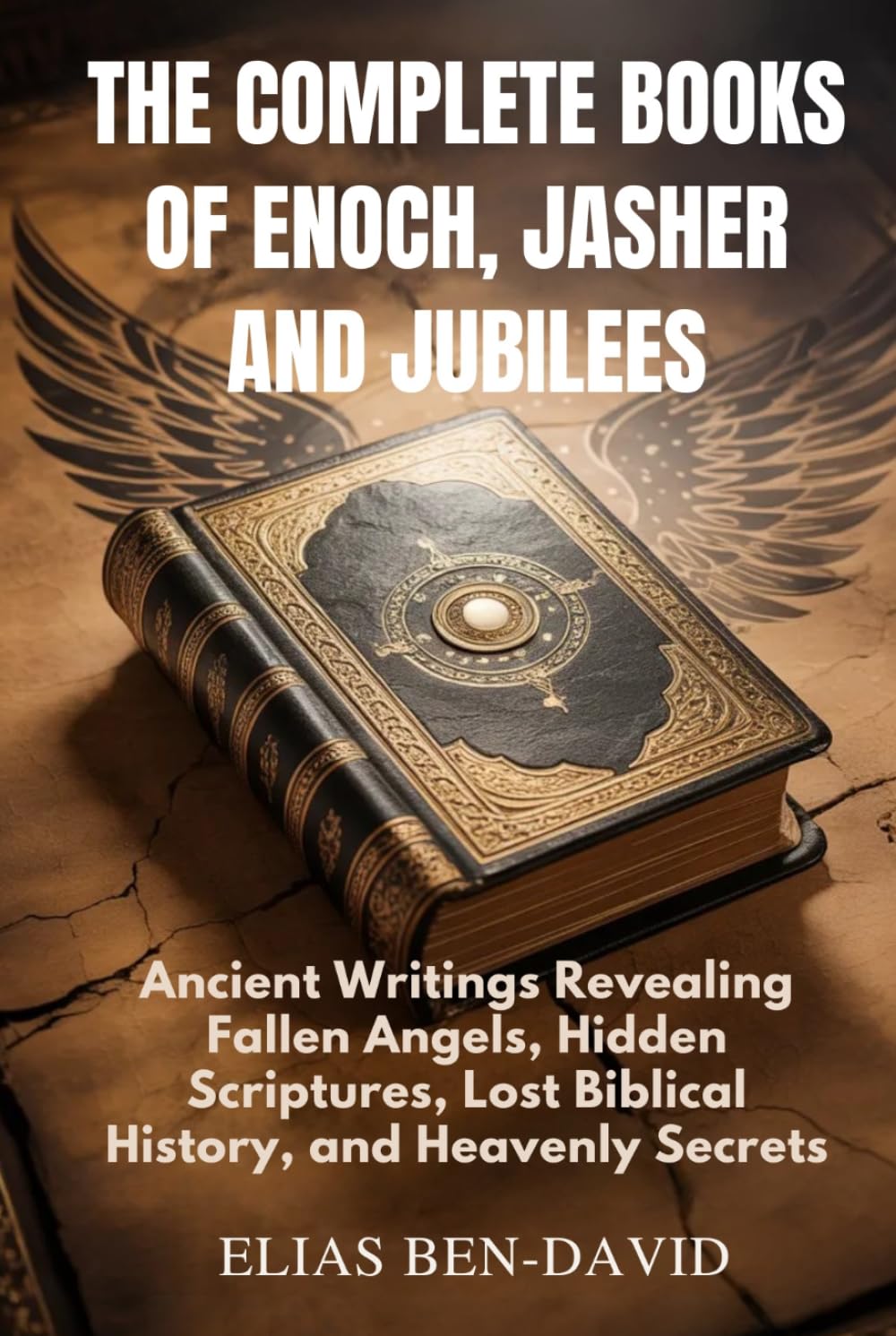 THE COMPLETE BOOKS OF ENOCH, JASHER AND JUBILEES: Ancient Writings Revealing Fallen Angels, Hidden Scriptures, Lost Biblical History, and Heavenly Secrets