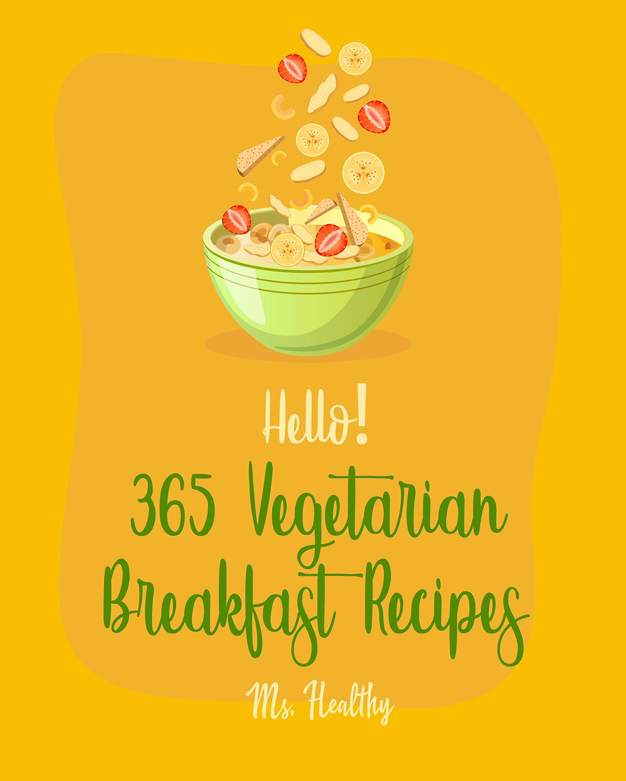 Hello! 365 Vegetarian Breakfast Recipes: Best Vegetarian Breakfast Cookbook Ever For Beginners [Book 1]