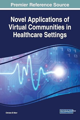 Novel Applications of Virtual Communities in Healthcare Settings (Advances in Healthcare Information Systems and Administration)