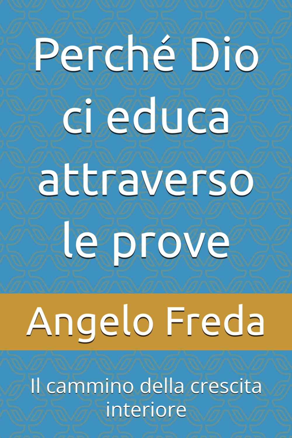 Perché Dio ci educa attraverso le prove: Il cammino della crescita interiore (IL LIBRO DEL PERCHE')