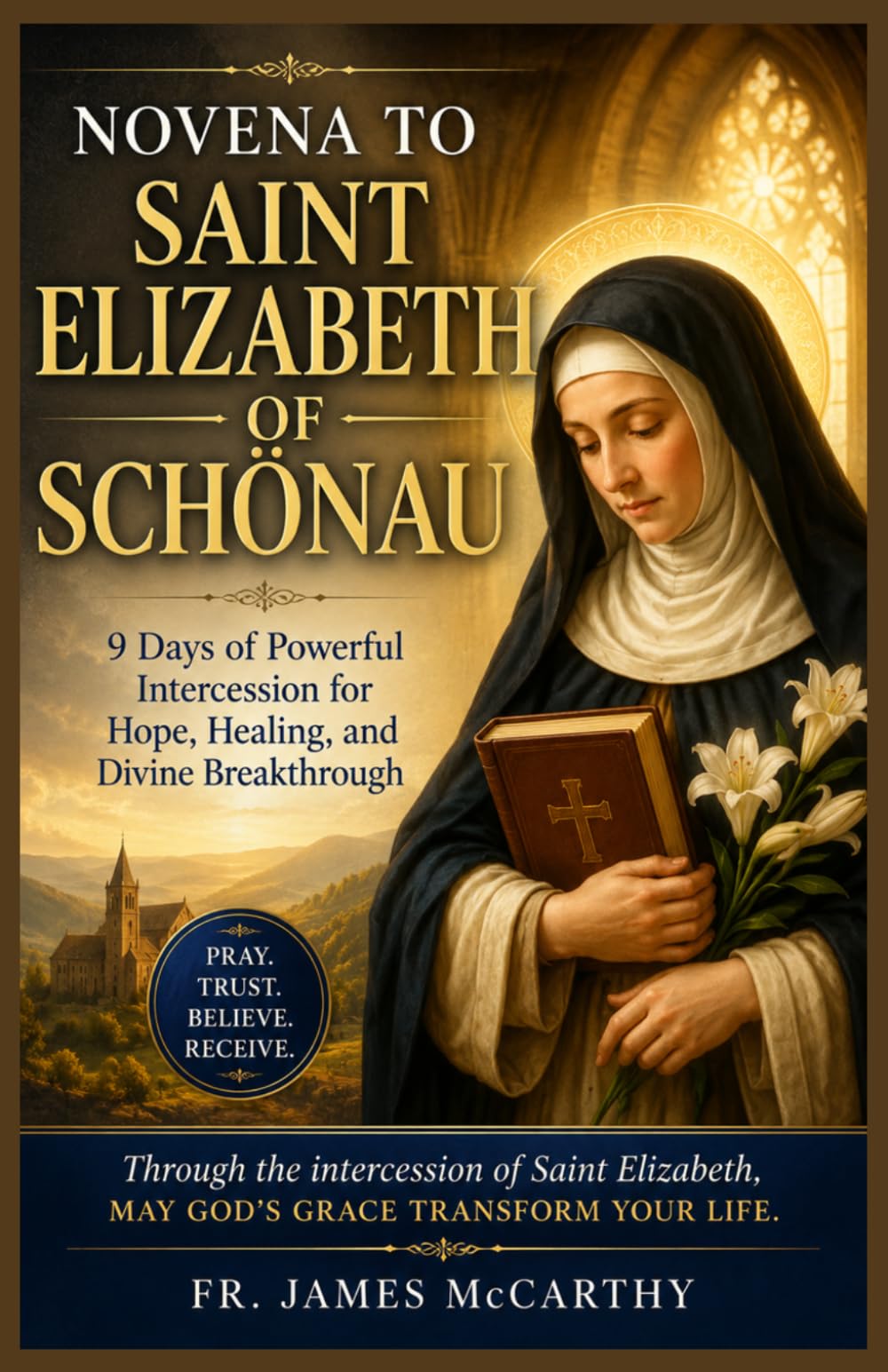NOVENA TO SAINT ELIZABETH OF SCHONAU: 9 Days of Powerful Intercession for Hope, Healing, and Divine Breakthrough (Christian Religious Series)