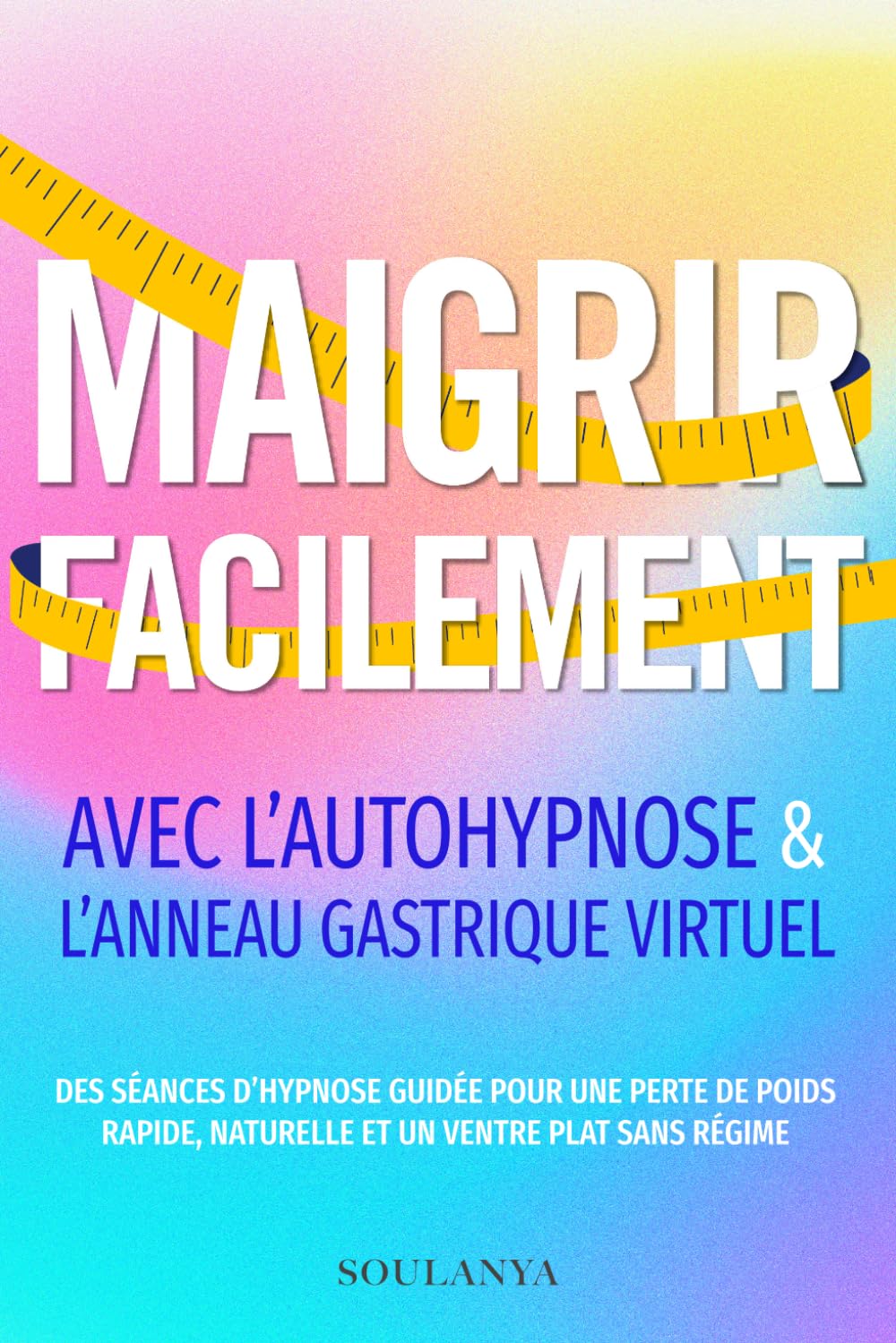 Maigrir facilement avec l’autohypnose & l’anneau gastrique virtuel: Des séances d’hypnose guidée pour une perte de poids rapide, naturelle et un ventre plat sans régime