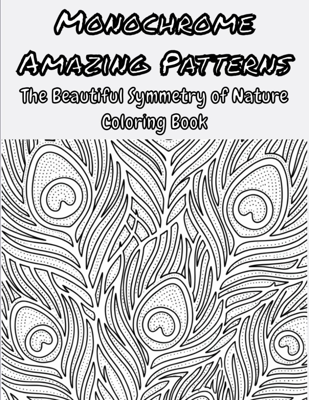 Monochrome Amazing Patterns: The Beautiful Symmetry of Nature Coloring Book