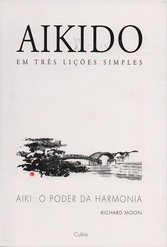 Aikido em Três Lições Simples: Aiki: o Poder da Harmonia