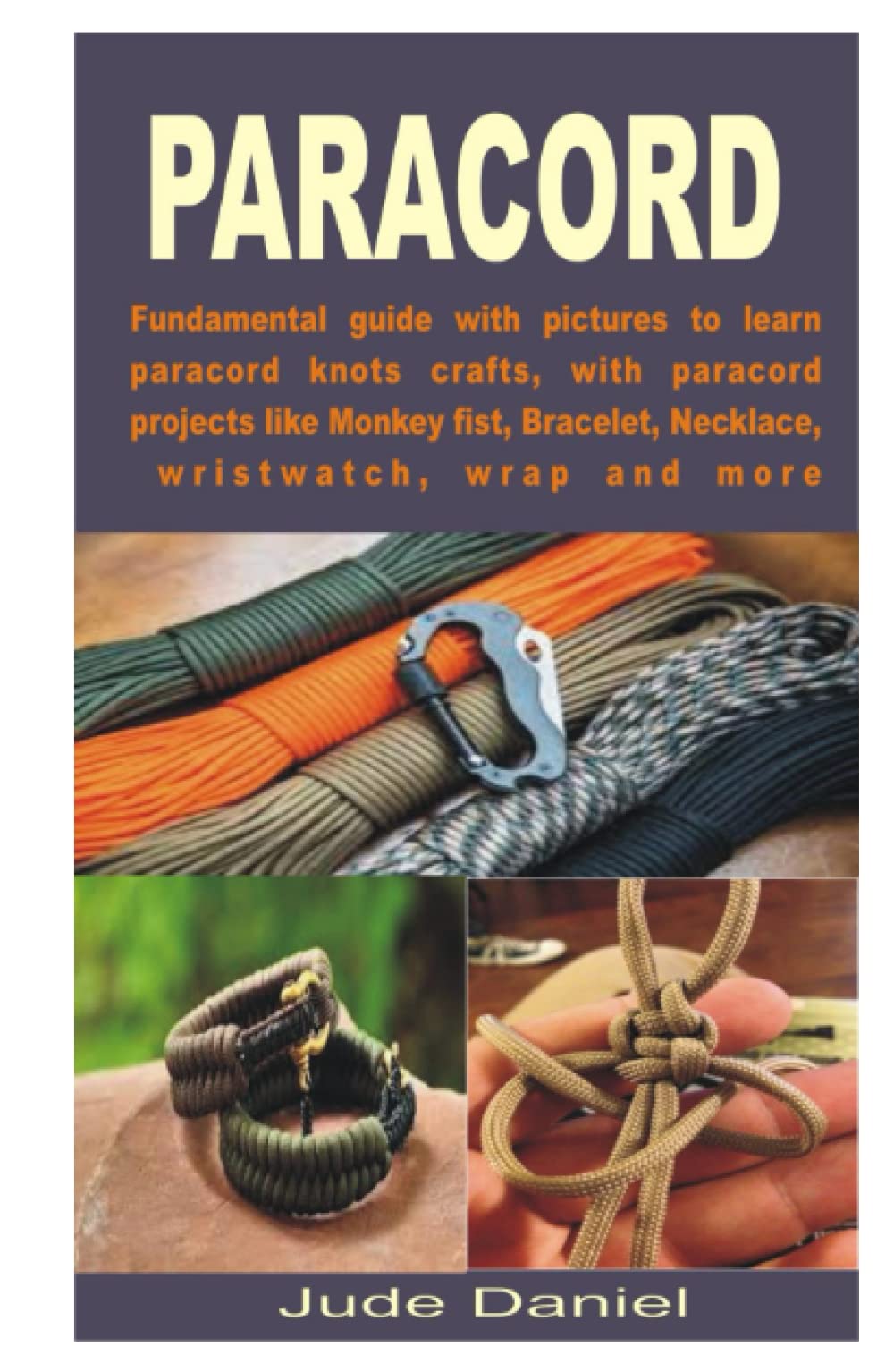 PARACORD: Fundamental guide with pictures to learn paracord knots crafts, with paracord projects like Monkey fist, Bracelet, Necklace, wristwatch, wrap and more
