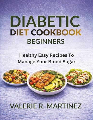 DIABETIC DIET COOKBOOK FOR BEGINNERS Healthy Easy Recipes To Manage Your Blood Sugar