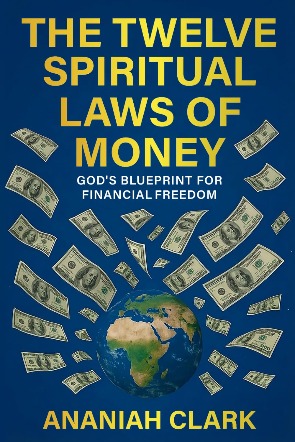 THE TWELVE SPIRITUAL LAWS OF MONEY: GOD'S BLUEPRINT FOR FINANCIAL FREEDOM