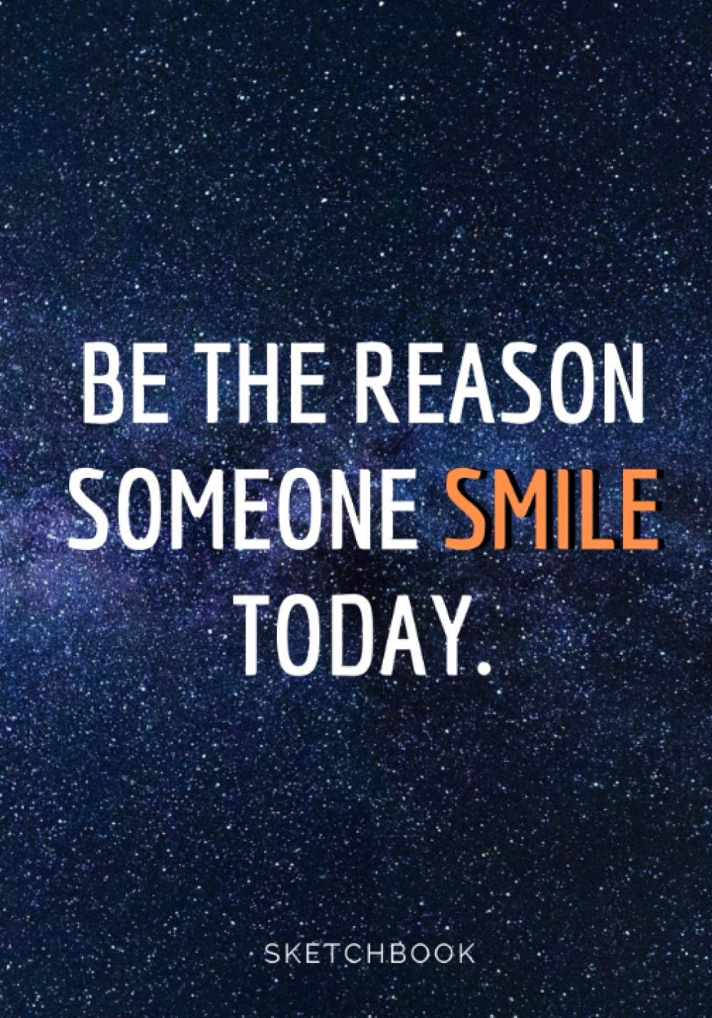 « Be The Reason Someone Smile Today. »: Galaxy Sketchbook for Space Lovers, Softcover ⎮7x10 inches⎮ Motivational & Inspirational Sketch pad for ... Premium Large Paper with Quote On The Cover
