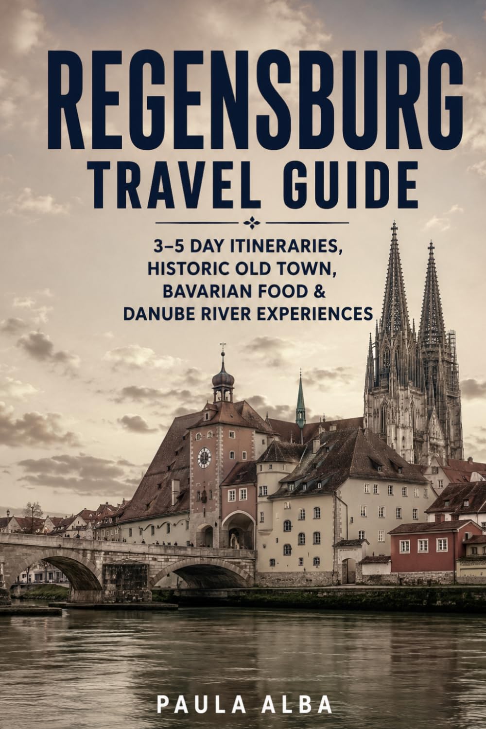 REGENSBURG TRAVEL GUIDE: 3–5 Day Itineraries, Historic Old Town, Bavarian Food & Danube River Experiences
