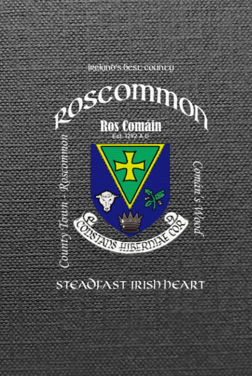 Roscommon Ireland Notebook Gift Souvenir Journal: 100 Lined Page 6x9 Notebook / Journal Celebrating the Irish County of Roscommon