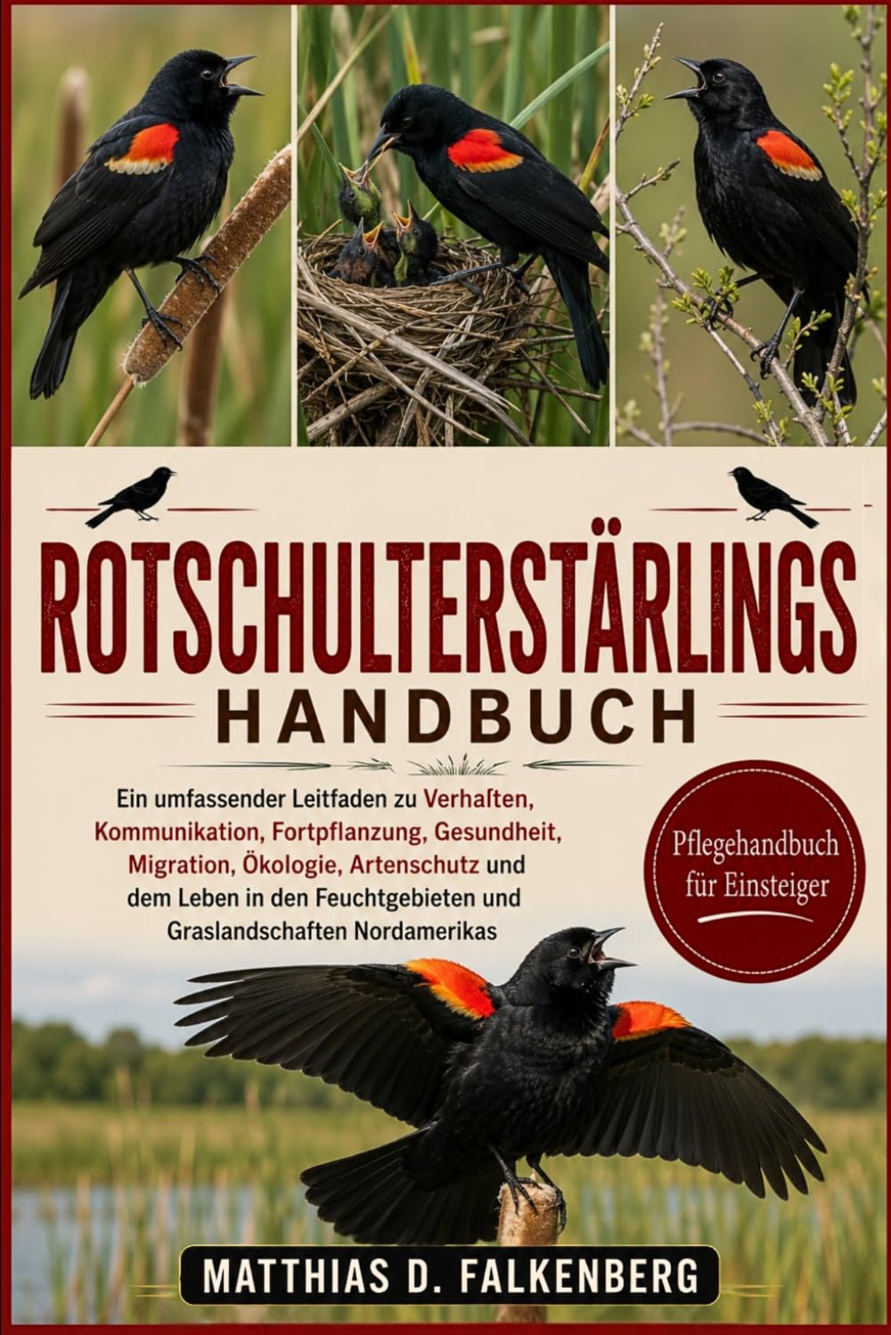 ROTSCHULTERSTÄRLINGS-HANDBUCH: Ein umfassender Leitfaden zu Verhalten, Kommunikation, Fortpflanzung, Gesundheit, Migration, Ökologie, Artenschutz und ... und Graslandschaften Nordamerikas