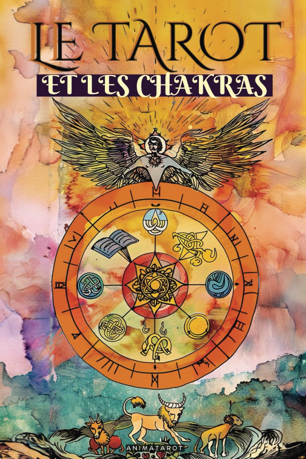 Tarot et les Chakras: Libérez vos blocages énergétiques et émotionnels, améliorez votre énergie vitale, votre humeur et guérissez vos émotions avec le tarot thérapeutique.