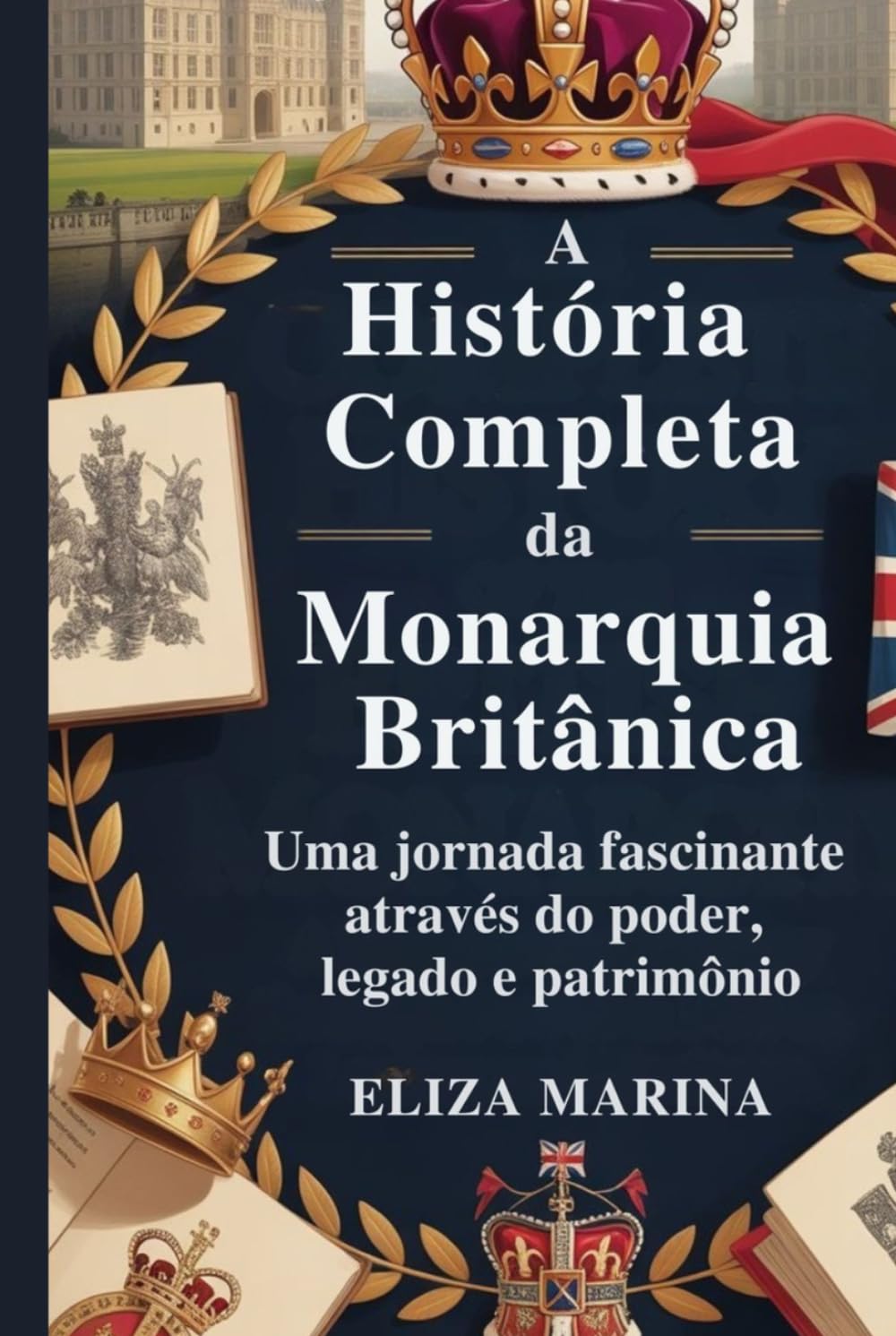 A História Completa da Monarquia Britânica: Uma jornada fascinante através do poder, legado e patrimônio