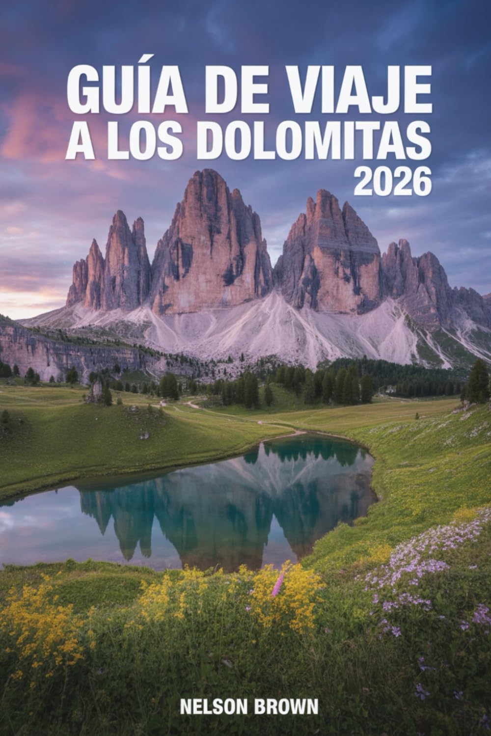 GUÍA DE VIAJE A LOS DOLOMITAS 2026: Explorando los majestuosos picos, valles y cultura del norte de Italia