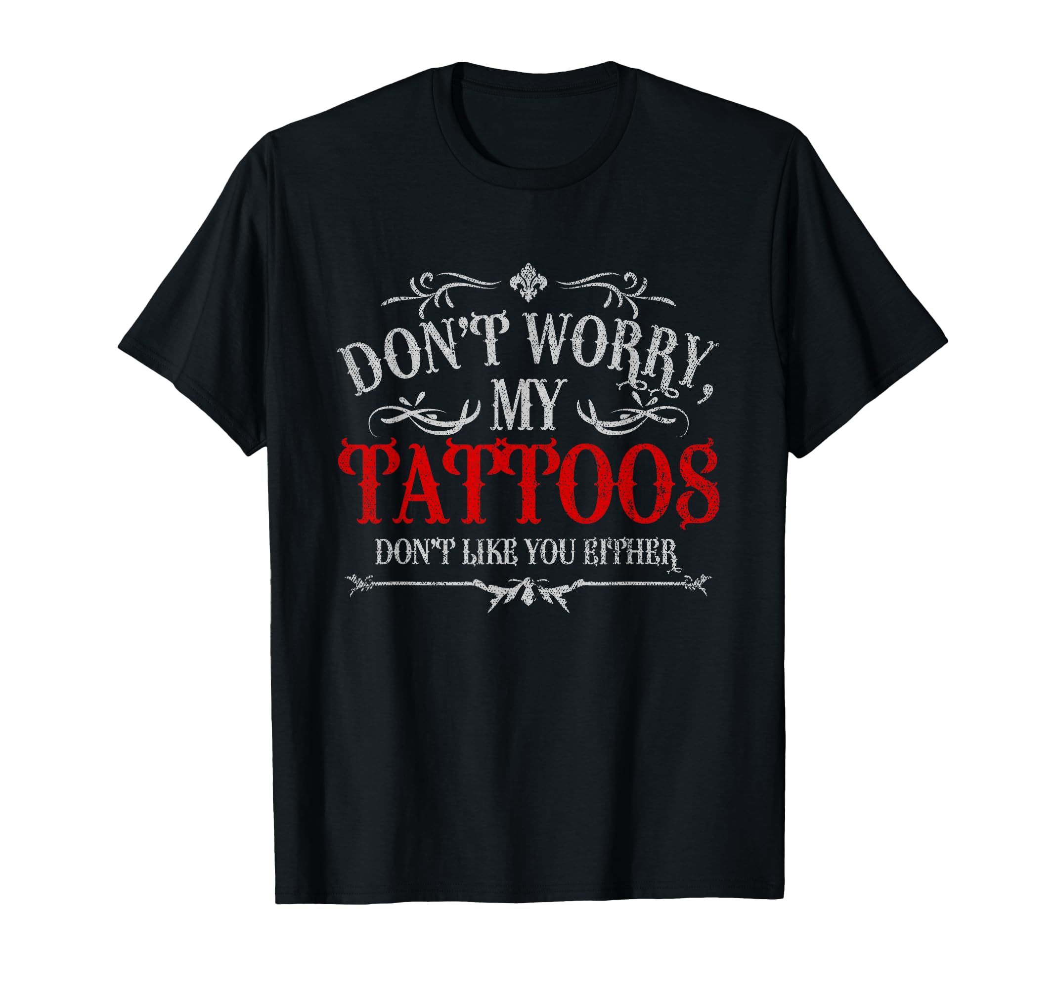 Don't Worry My Tattoos Don't Like You Either Tattoo T-Shirt