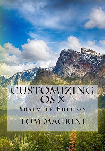 CUSTOMIZING OS X - Yosemite Edition: Fantastic Tricks, Tweaks, Hacks, Secret Commands, &amp; Hidden Features to Customize Your OS X User Experience