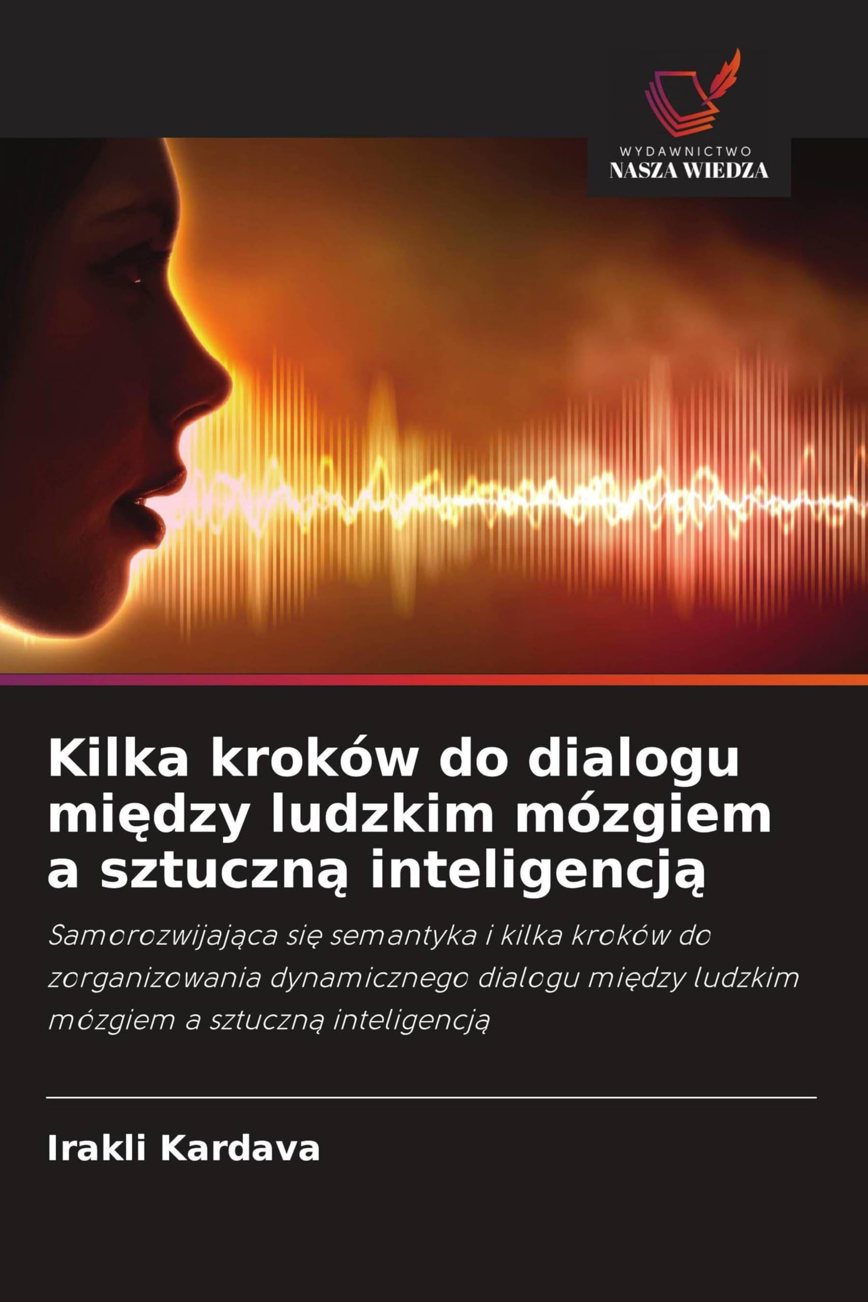 Kilka kroków do dialogu między ludzkim mózgiem a sztuczną inteligencją: Samorozwijaj¿ca si¿ semantyka i kilka kroków do zorganizowania dynamicznego ... ludzkim mózgiem a sztuczn¿ inteligencj¿