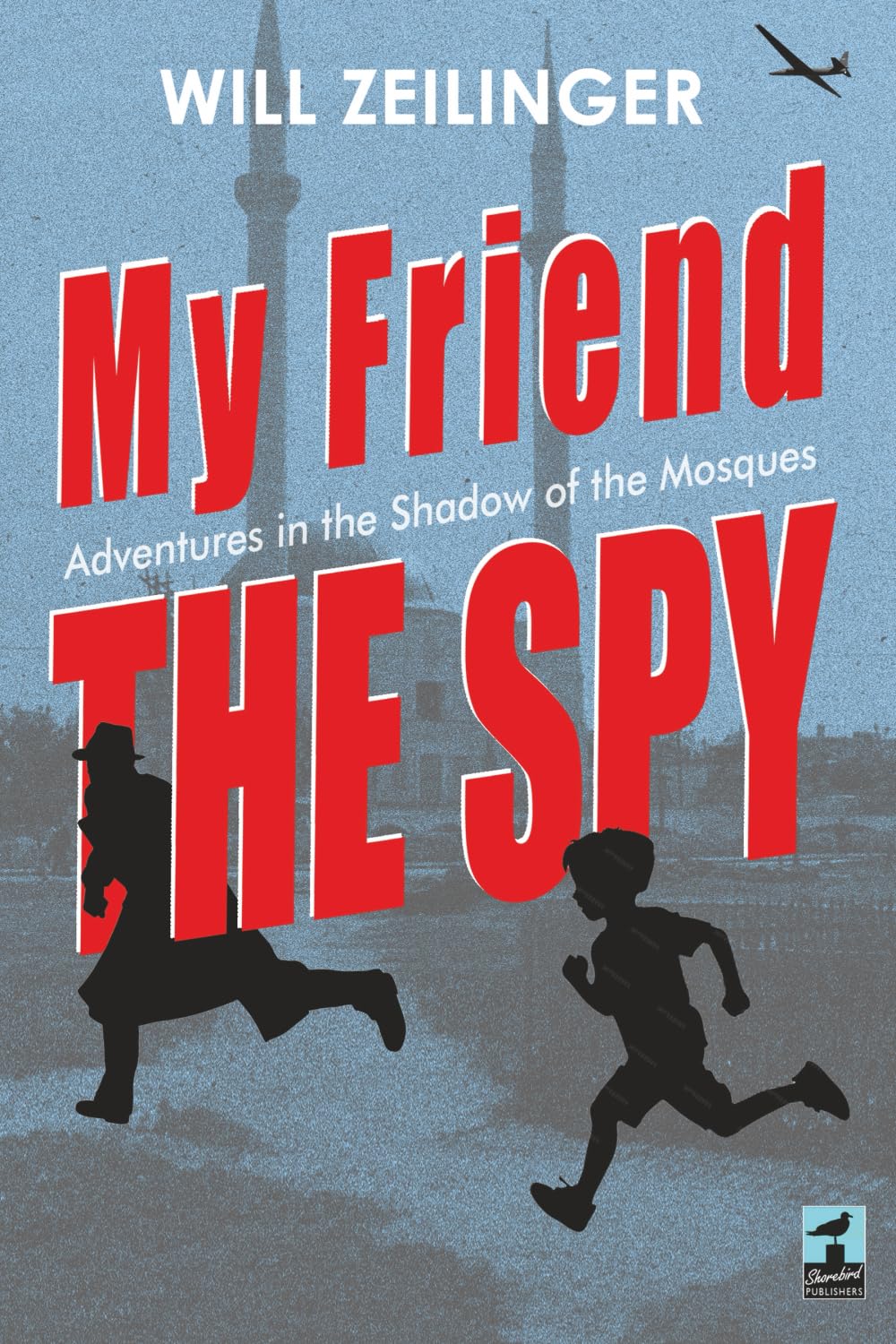 My Friend, The Spy: Adventures in the Shadow of the Mosques