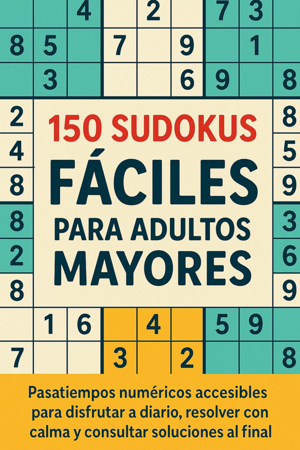 150 Sudokus Fáciles para Adultos Mayores: Pasatiempos numéricos accesibles para disfrutar a diario, resolver con calma y consultar soluciones al final
