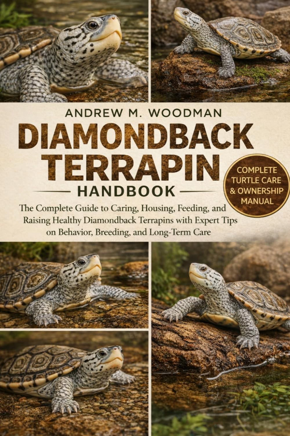 DIAMONDBACK TERRAPIN HANDBOOK: The Complete Guide to Caring, Housing, Feeding, and Raising Healthy Diamondback Terrapins with Expert Tips on Behavior, Breeding, and Long-Term Care