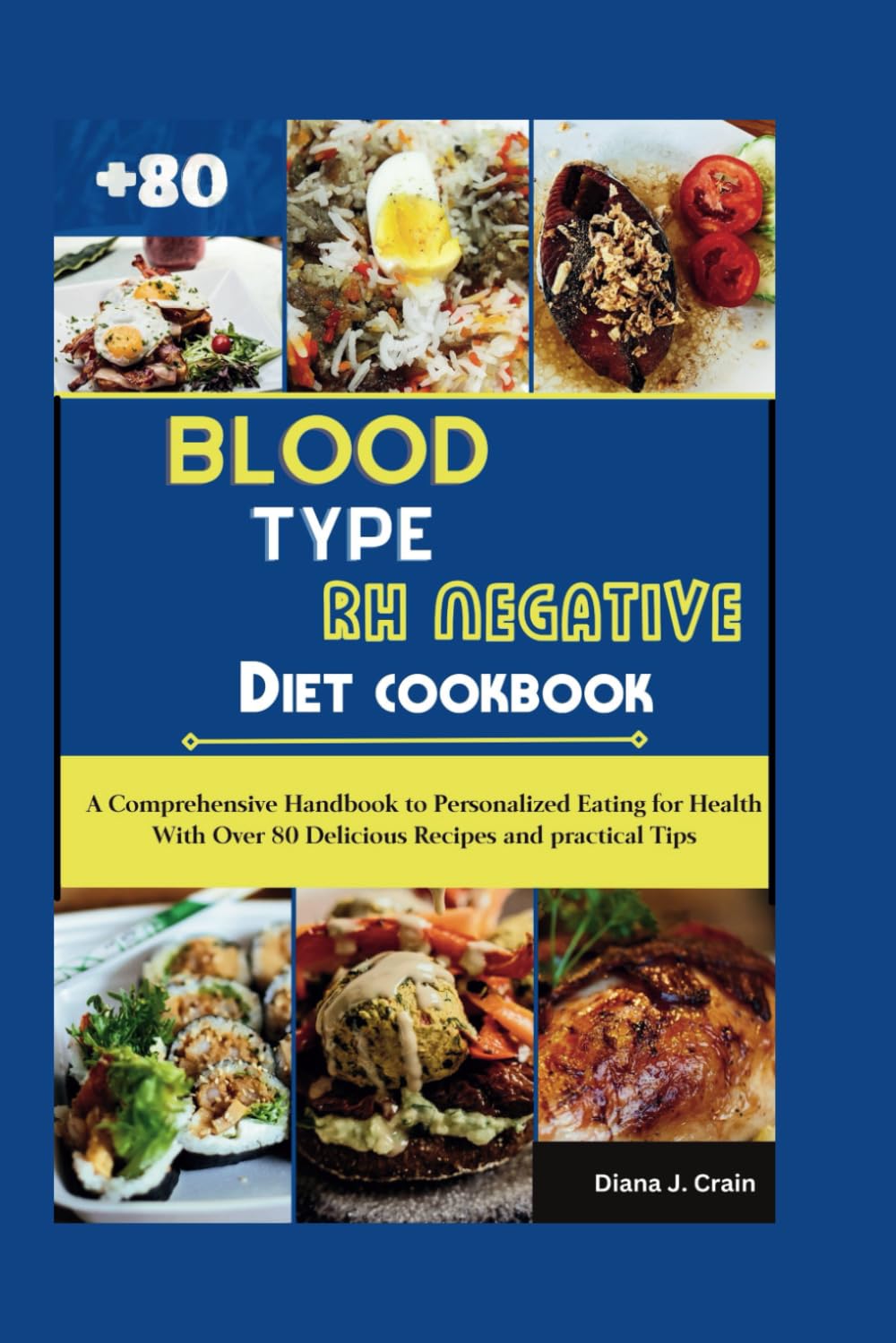 BLOOD TYPE RH NEGATIVE DIET COOKBOOK: A Comprehensive Handbook to Personalized Eating for Health With Over 80 Delicious Recipes and practical Tips