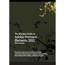 The Muvipix Guide to Adobe Premiere Elements 2025 The tools and how to use them to make movies on your personal computer