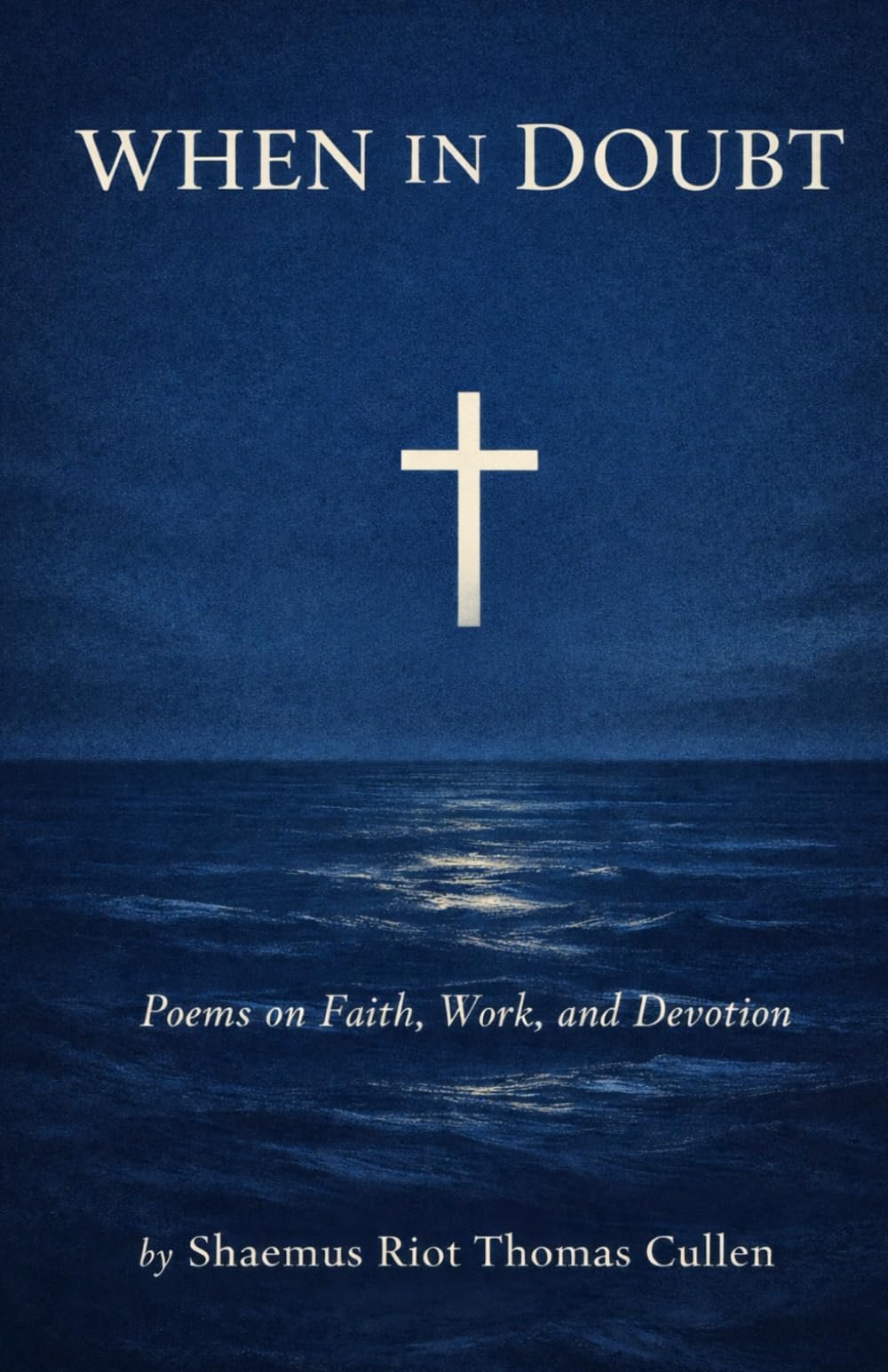 When in Doubt: Poems on Faith, Work, and Devotion