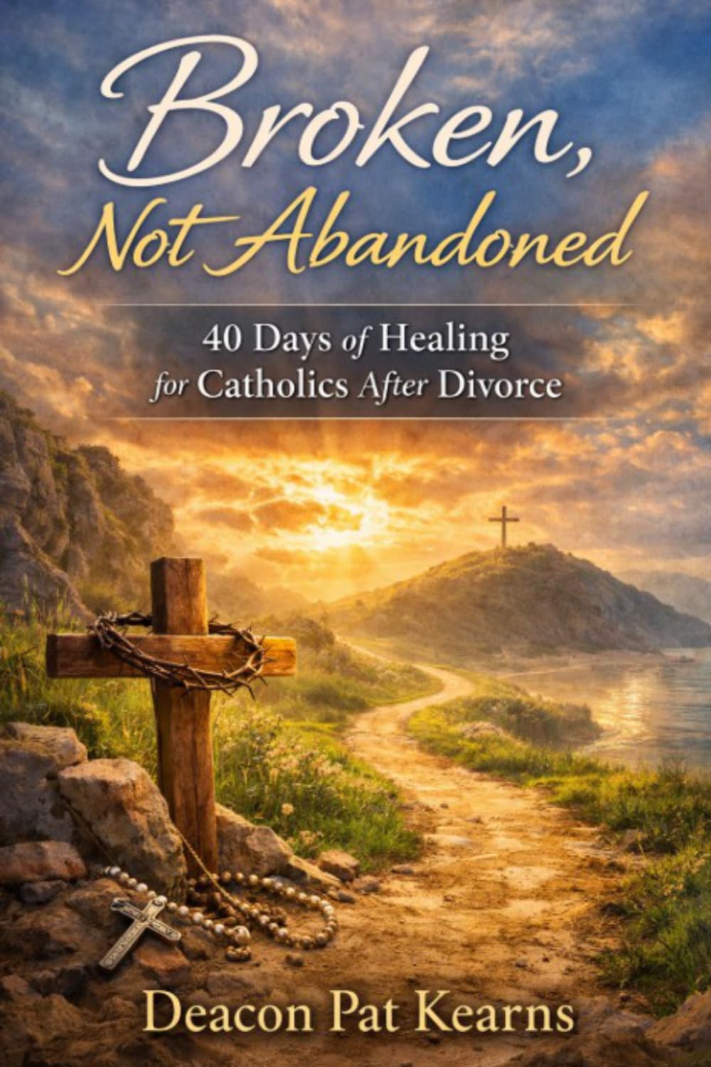 Broken, Not Abandoned: 40 Days of Healing for Catholics after Divorce