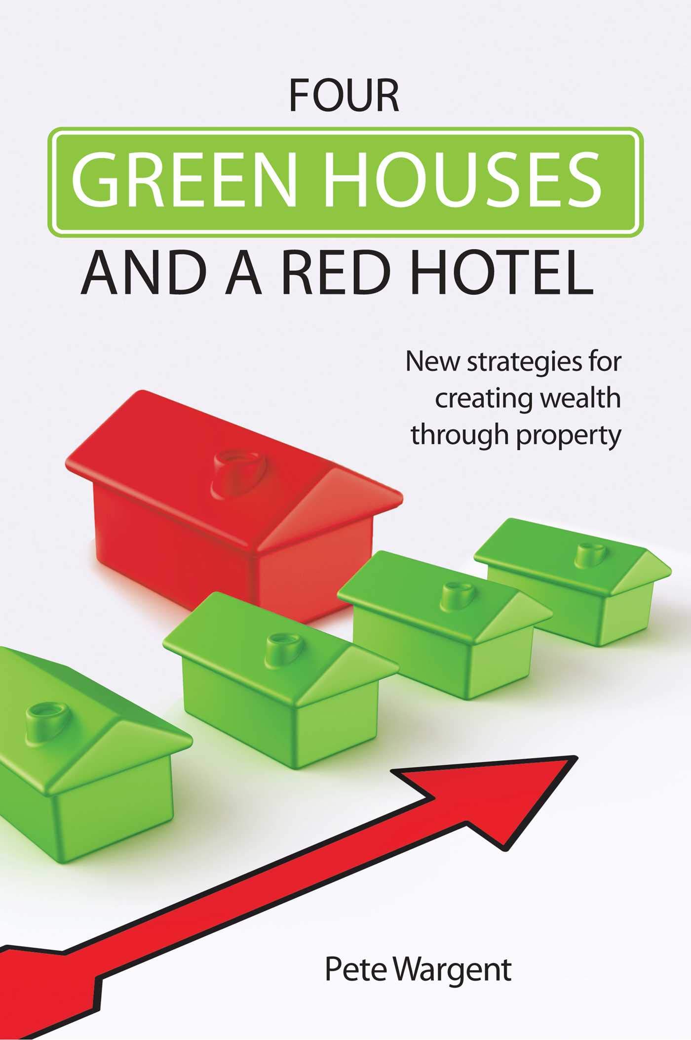 Buy Four Green Houses and a Red Hotel: New strategies for creating wealth through property — BookShops.in