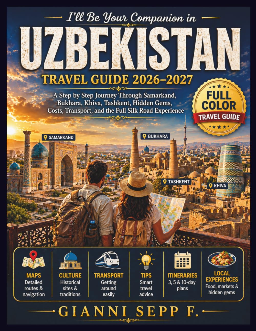 I’ll Be Your Companion in Uzbekistan: Travel Guide 2026–2027: A Step by Step Journey Through Samarkand, Bukhara, Khiva, Tashkent, Hidden Gems, Costs, Transport, and the Full Silk Road Experience