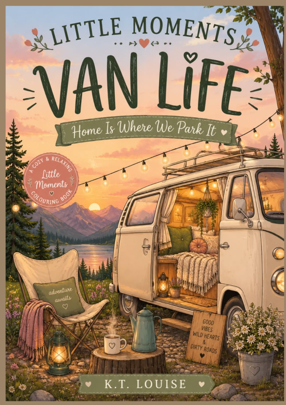 Little Moments Van Life: Home Is Where We Park It: A Cozy Van Life Colouring Book with Relaxing Camping Scenes, Tiny Adventures & Peaceful Escapes