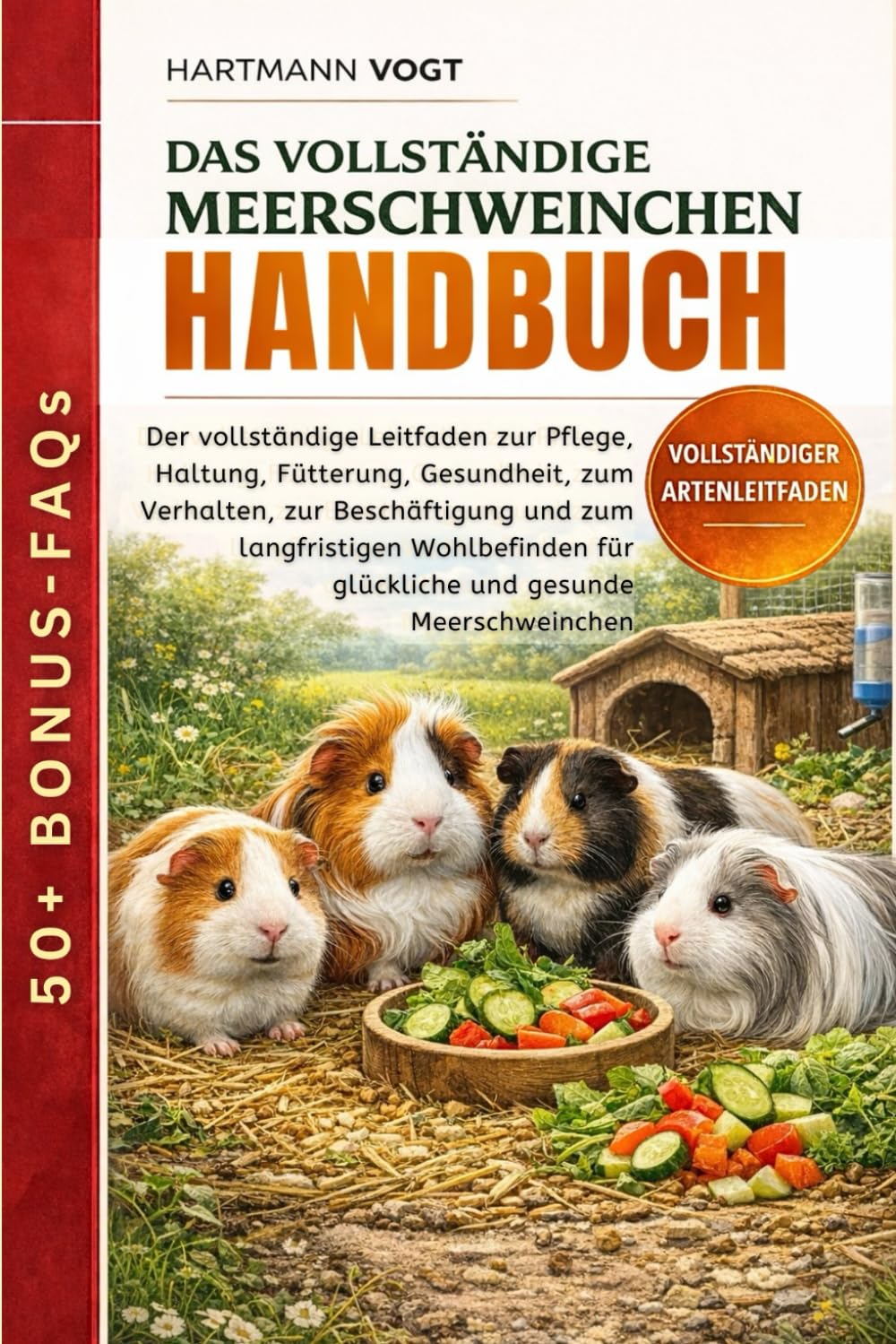 DAS VOLLSTÄNDIGE MEERSCHWEINCHEN-HANDBUCH: Der vollständige Leitfaden zur Pflege, Haltung, Fütterung, Gesundheit, zum Verhalten, zur Beschäftigung und ... für glückliche und gesunde Meerschweinchen