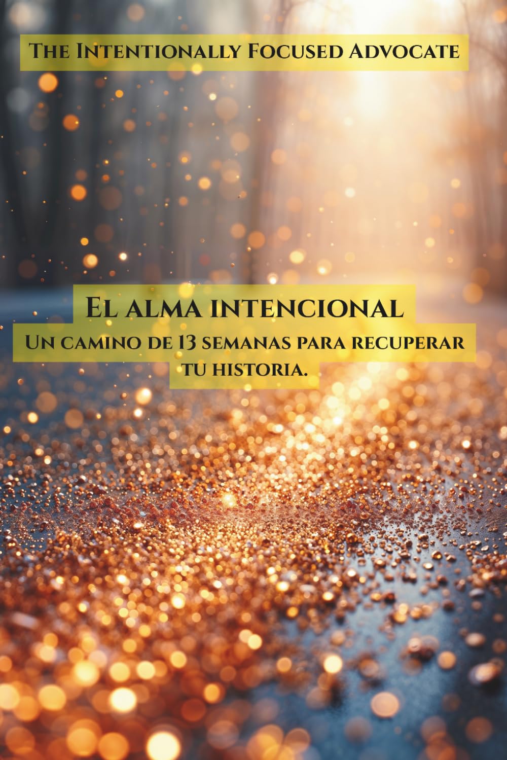 EL ALMA INTENCIONAL: UN CAMINO DE 13 SEMANAS PARA RECUPERAR TU HISTORIA
